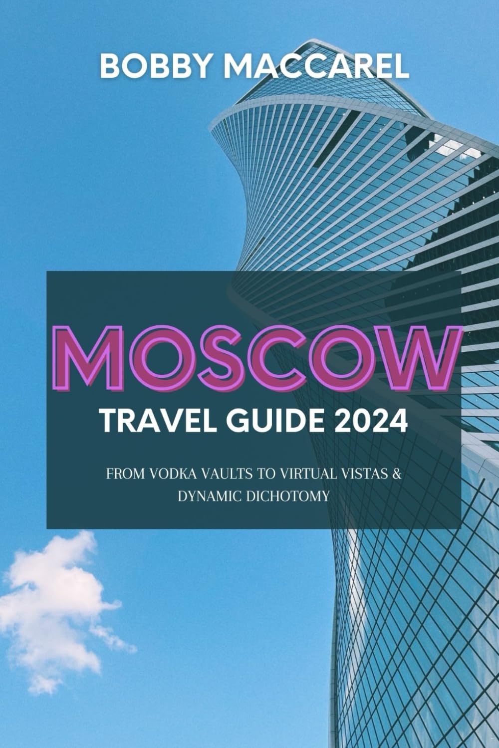 Moscow Travel Guide 2024: From Vodka Vaults to Virtual Vistas & Dynamic Dichotomy