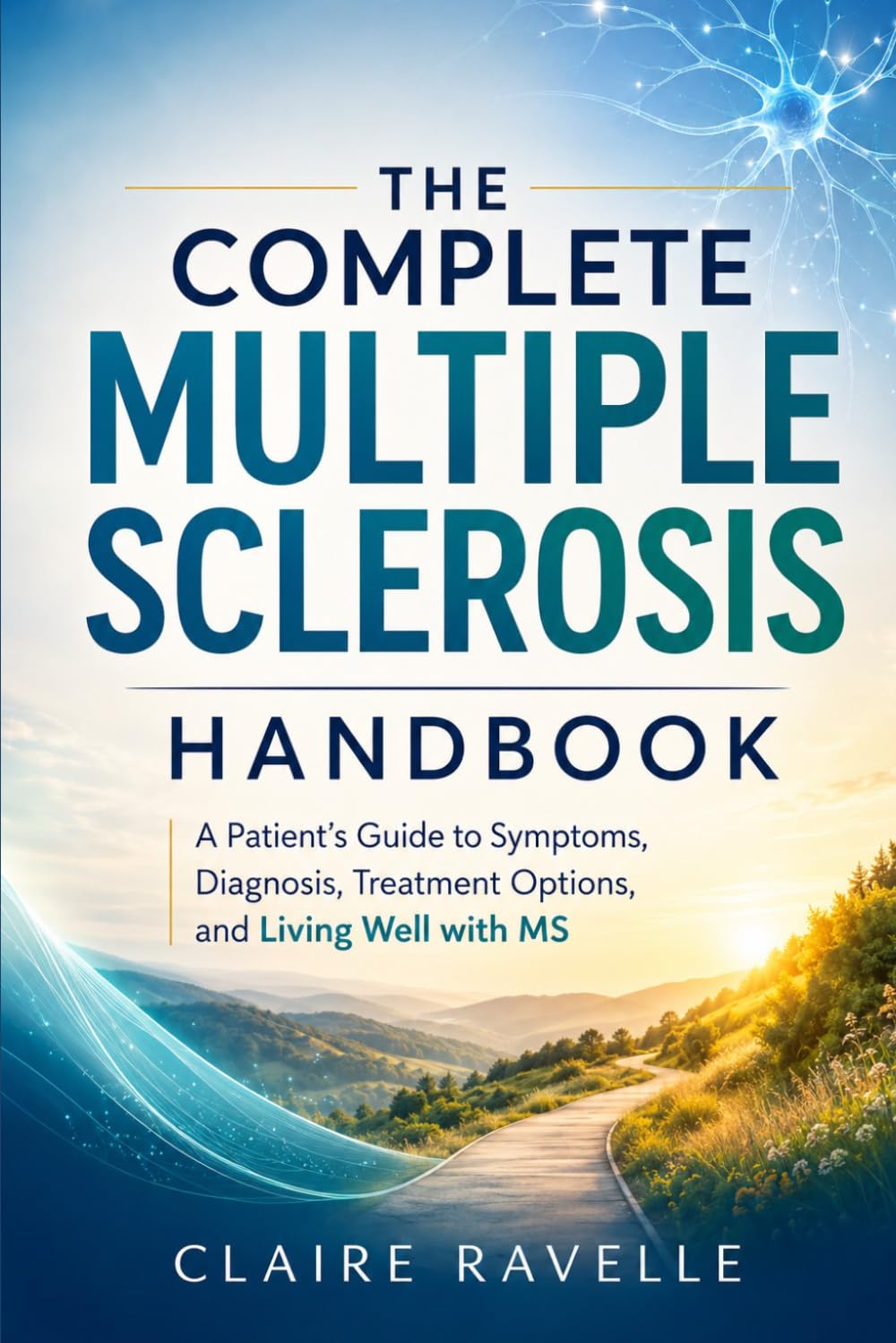 The Complete Multiple Sclerosis Handbook: A Patient's Guide to Symptoms, Diagnosis, Treatment Options, and Living Well with MS