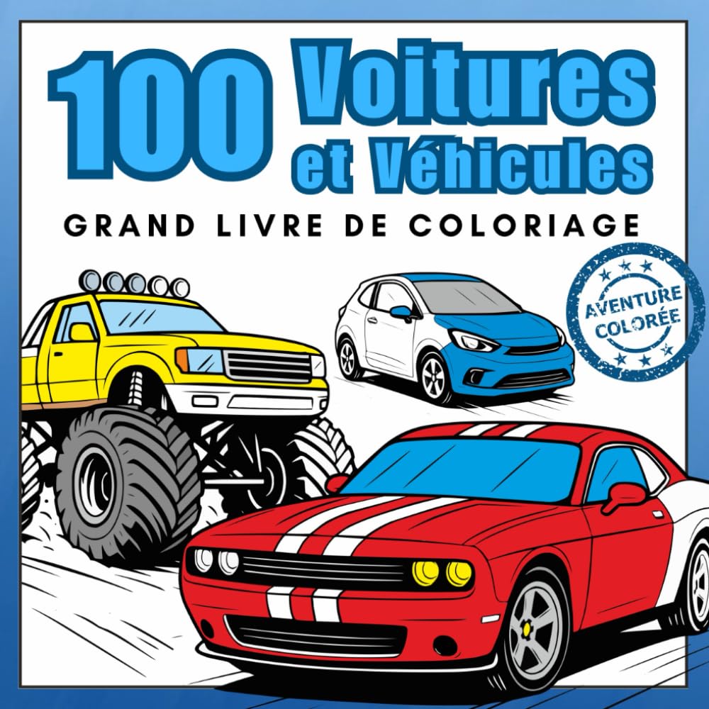 100 Voitures et Véhicules – Grand Livre de Coloriage: Camions, Trains, Monster Trucks et Plus Encore – Pour les Passionnés de Véhicules (Aventure Colorée)