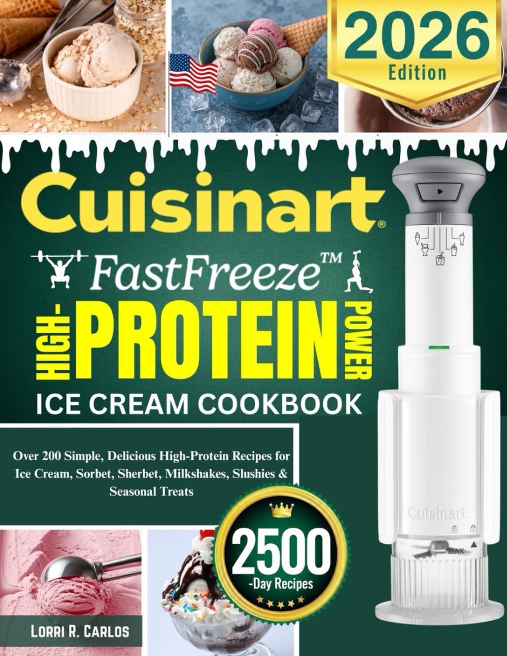 Cuisinart FastFreeze High Protein Ice Cream Maker Cookbook: Over 200 Simple, Delicious High-Protein Recipes for Ice Cream, Sorbet, Sherbet, Milkshakes, Slushies & Seasonal Treats