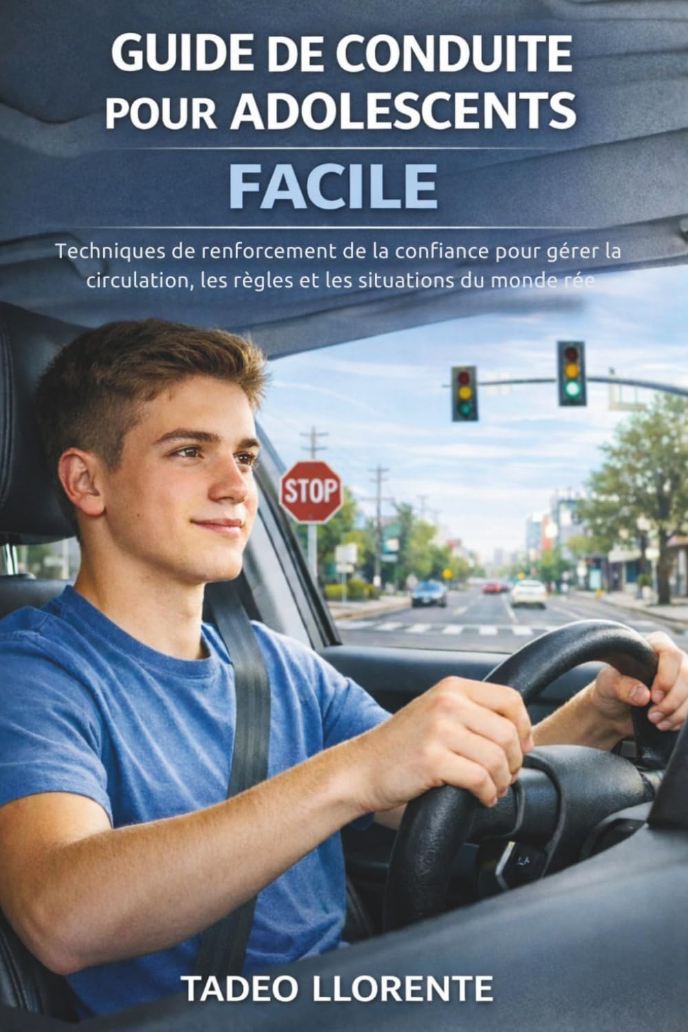 GUIDE DE CONDUITE POUR ADOLESCENTS FACILE: Techniques de renforcement de la confiance pour gérer la circulation, les règles et les situations du monde réel