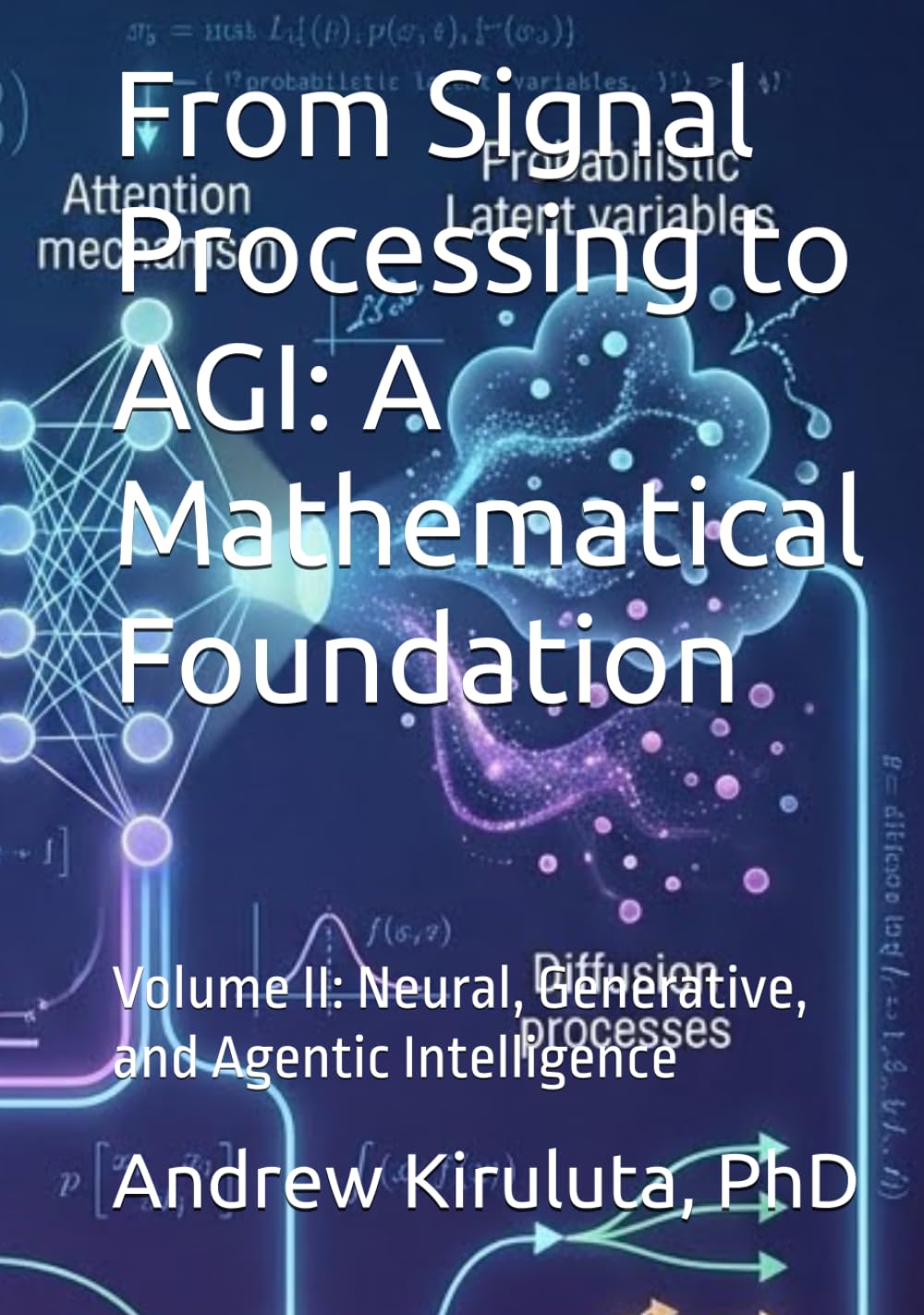 From Signal Processing to AGI: A Mathematical Foundation: Volume II: Neural, Generative, and Agentic Intelligence