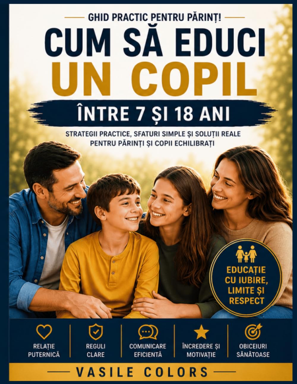 CUM SĂ EDUCI UN COPIL - ÎNTRE 7 ȘI 18 ANI: GHID PRACTIC PENTRU PĂRINȚI