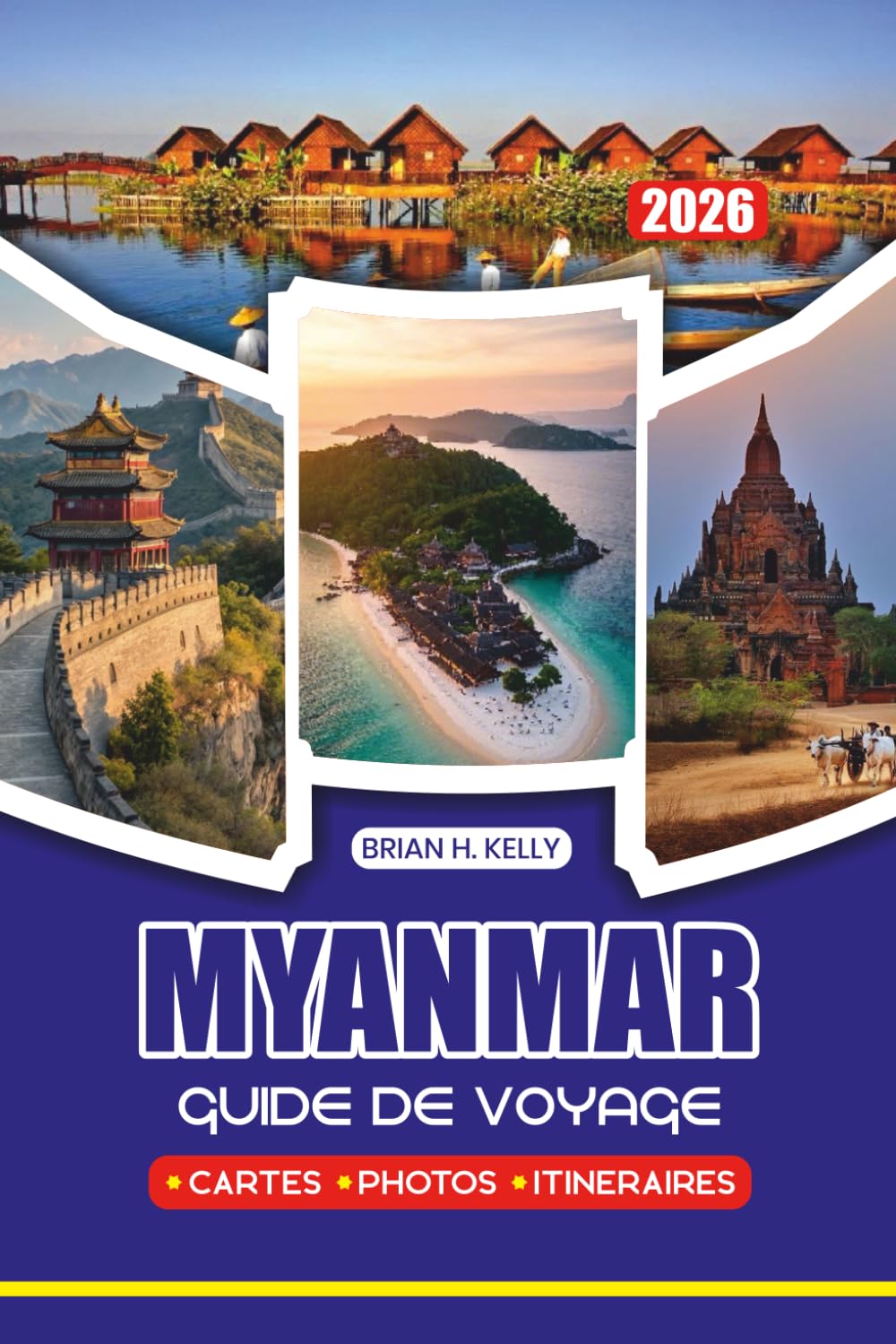 MYANMAR GUIDE DE VOYAGE 2026: Itinéraires complets, trésors cachés, expériences culturelles, hébergement, transport et moments forts de la saison