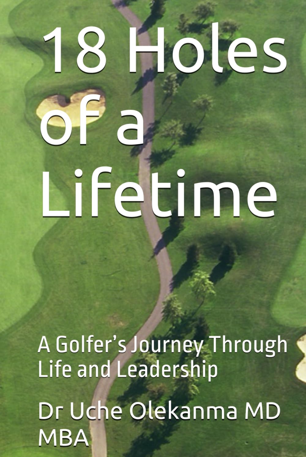 18 Holes of a Lifetime: A Golfer’s Journey Through Life and Leadership