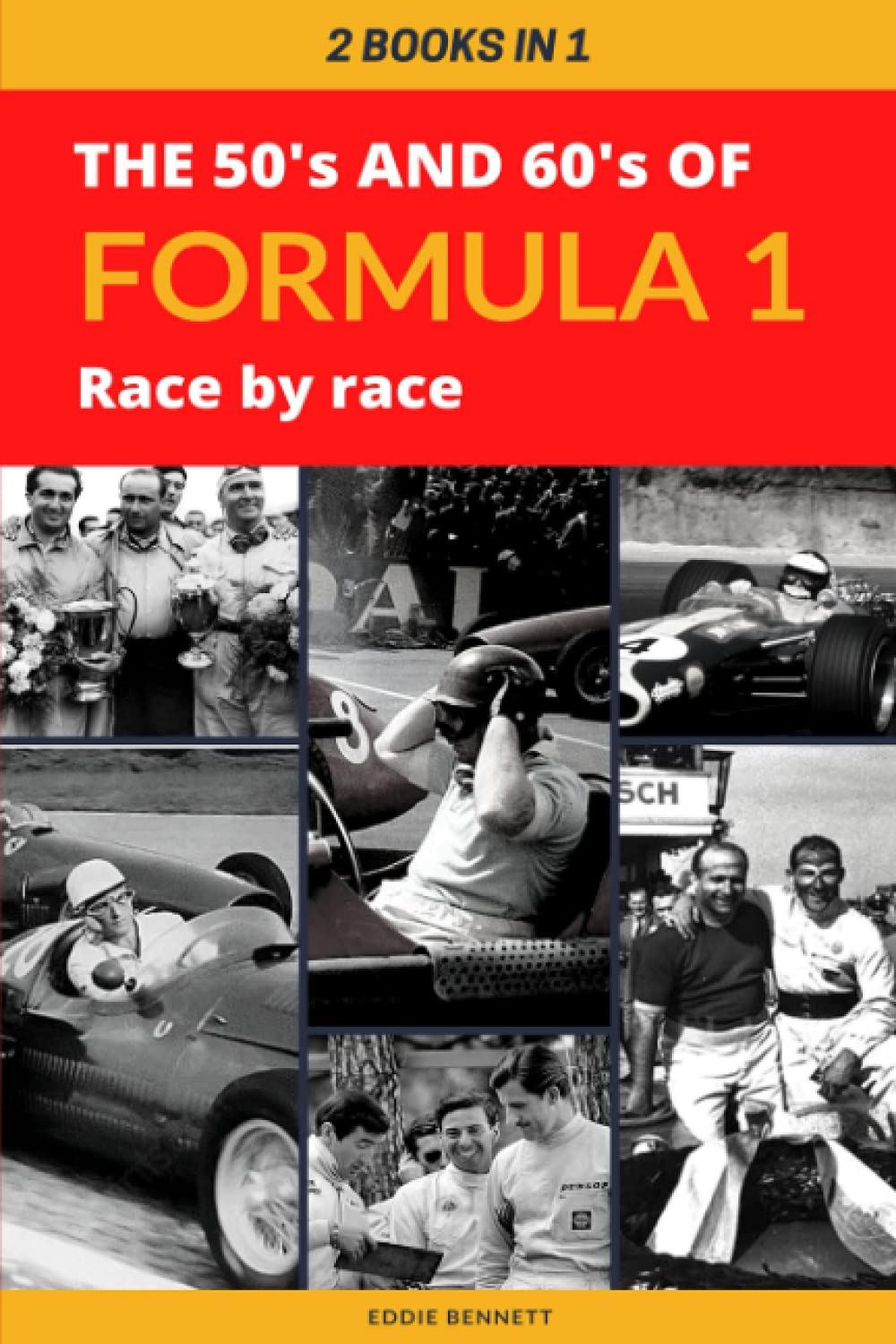 2 BOOKS IN 1: THE 50'S AND 60'S OF FORMULA 1 RACE BY RACE: A walk through the years that gave birth to the greatest motor racing competition in the ... Jim Clark, Graham Hill, Jackie Stewart...