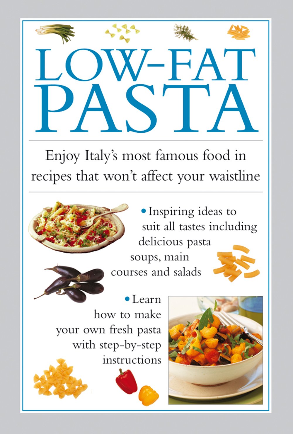 Low-Fat Pasta: Enjoy Italy's Most Famous Food in Recipes That Wo