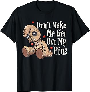 Don't Make Me Get Out My Pins Voodoo Doll Funny Halloween T-Shirt