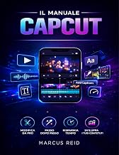 IL MANUALE CAPCUT: Una guida per principianti al montaggio di video straordinari per TikTok, Instagram Reels e YouTube Shorts
