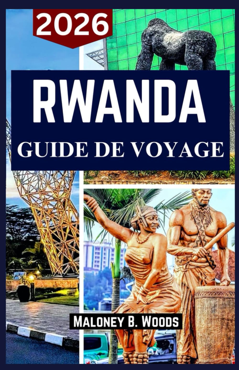RWANDA GUIDE DE VOYAGE 2026: Guide du Voyageur pour Trekking Gorilla, Safaris, Randonnées, Lacs et Culture Locale