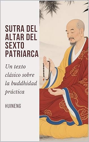 Sutra del Altar del Sexto Patriarca Un texto clásico sobre la buddhidad práctica (Spanish Edition)