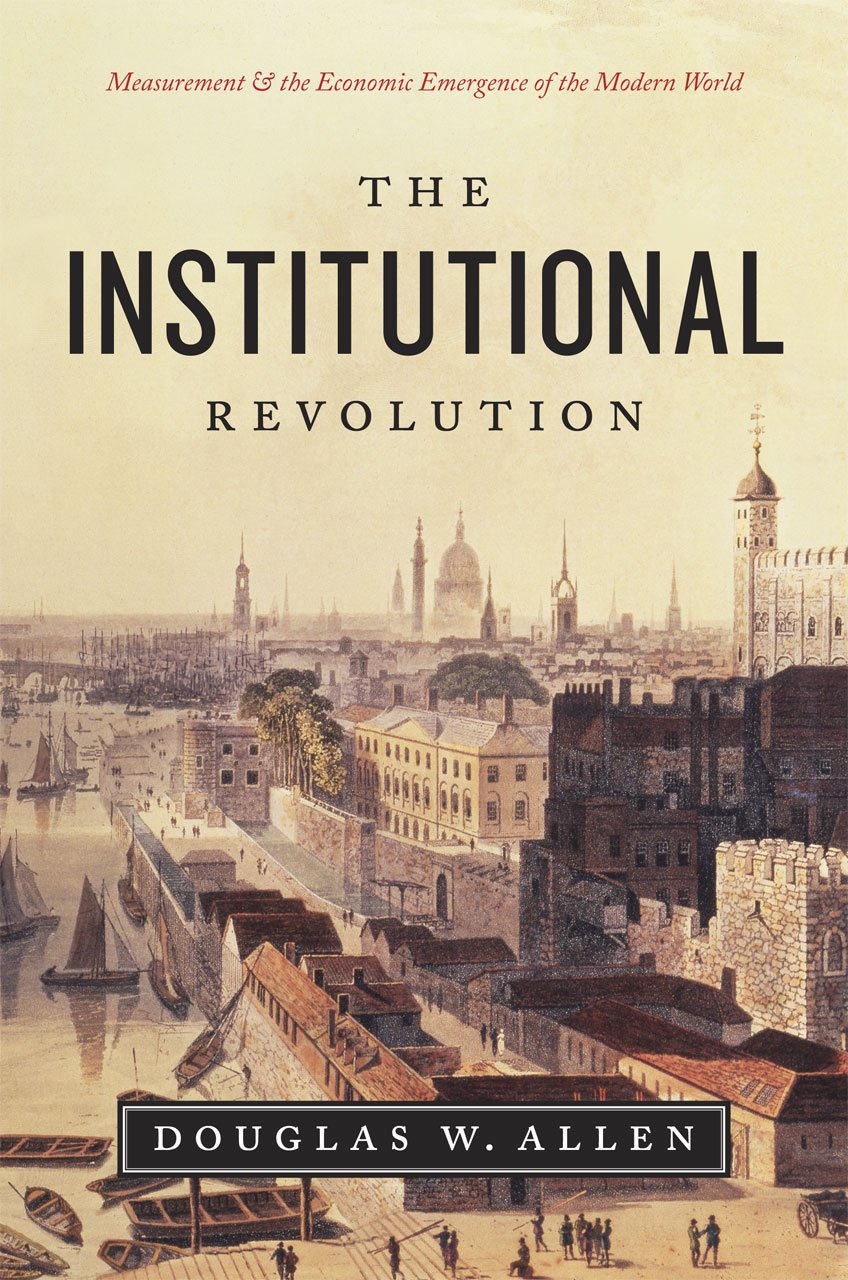 The Institutional Revolution – Measurement and the Economic Emergence of the Modern World (Markets and Governments in Economic History)