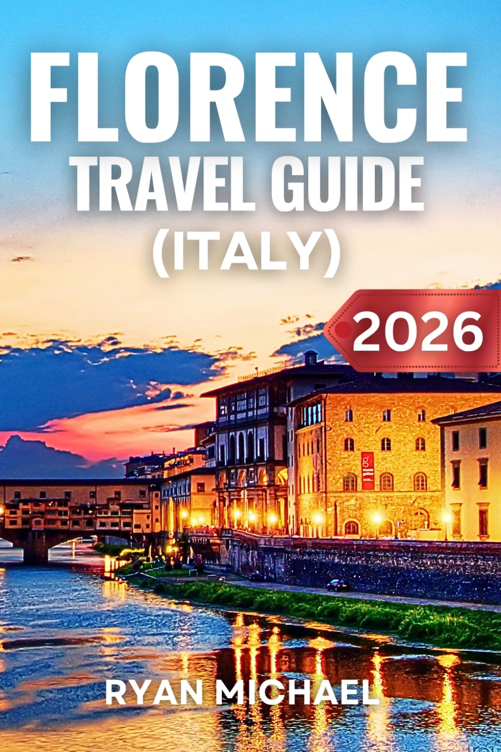 Florence Travel Guide (Italy): The Ultimate Companion to Discover Insider Tips, Must-See Attractions, Authentic Tuscan Experiences, Day Trips and ... for First-Time Visitors and Culture Lovers