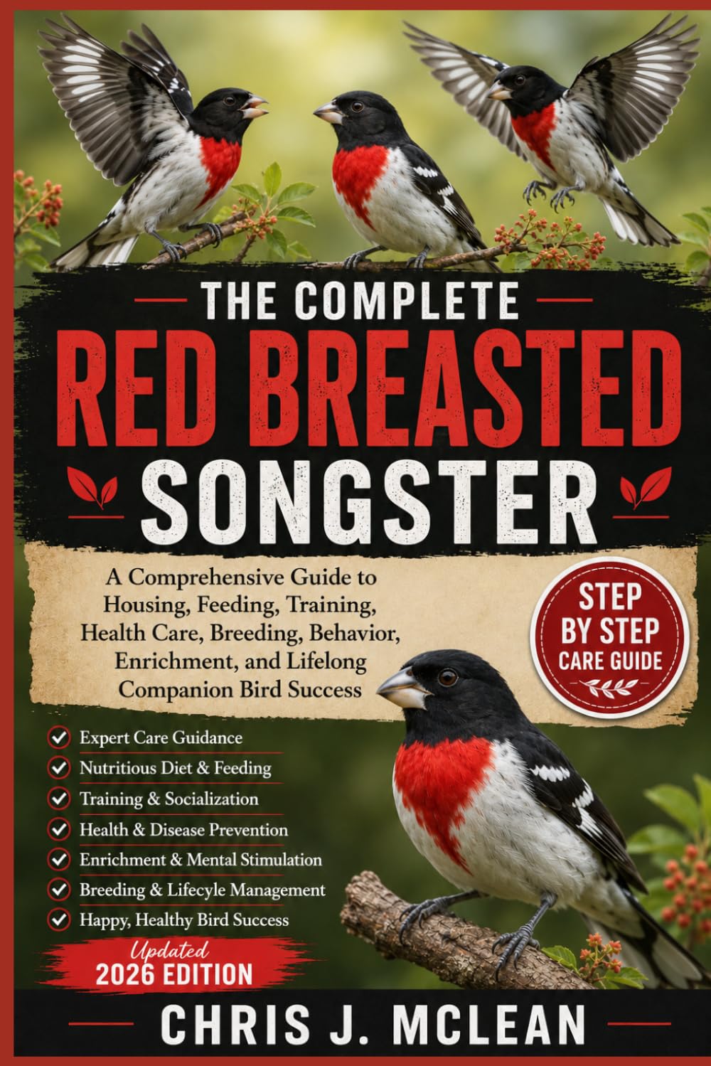 THE COMPLETE RED BREASTED SONGSTER: A Comprehensive Guide to Housing, Feeding, Training, Health Care, Breeding, Behavior, Enrichment, and Lifelong Companion Bird Success