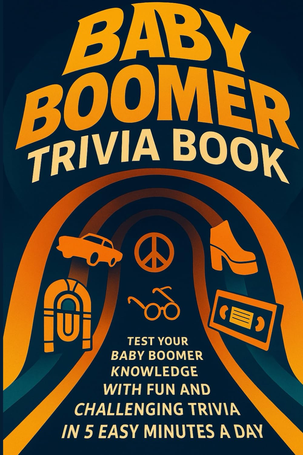 Baby Boomer Trivia Book: Enjoy Large Print Nostalgic Fun and Trivia in 5 Easy Minutes a Day from the 1950s–1980s