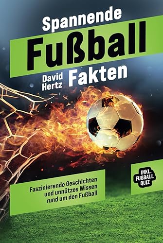 Spannende Fußball Fakten: Faszinierende Geschichten und unnützes Wissen rund um den Fußball. inkl. Fußball Quiz &amp; Spieltagebuch! Ideales Fußball ... Jungen, Männer und alle Fußballbegeisterten!