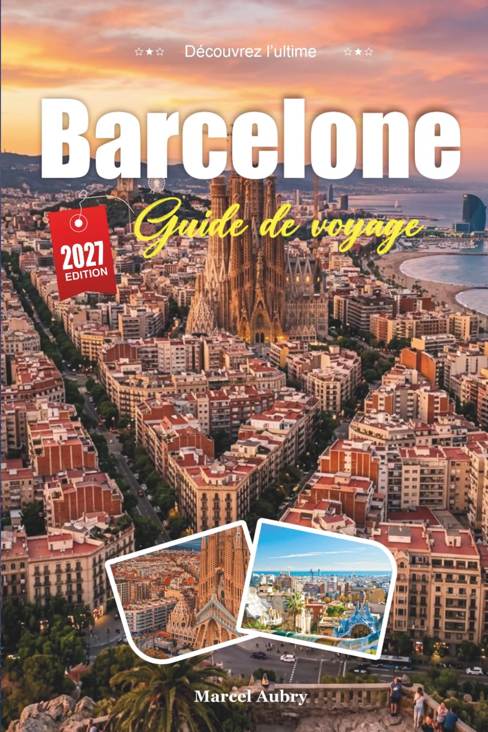 GUIDE DE VOYAGE BARCELONE 2027: Guide du voyageur sur la ville de Gaudí, la mer et l'âme catalane