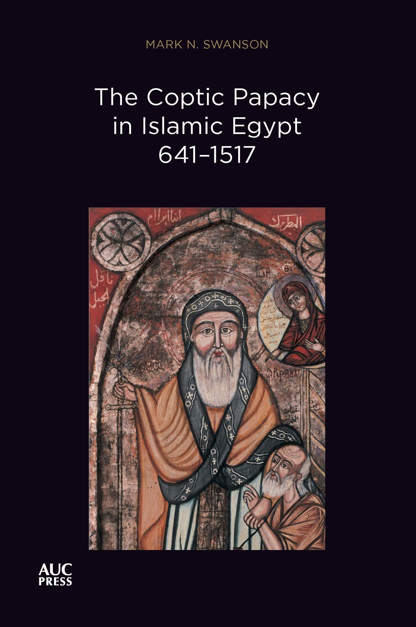 The Coptic Papacy in Islamic Egypt, 641–1517 (The Popes of Egypt)