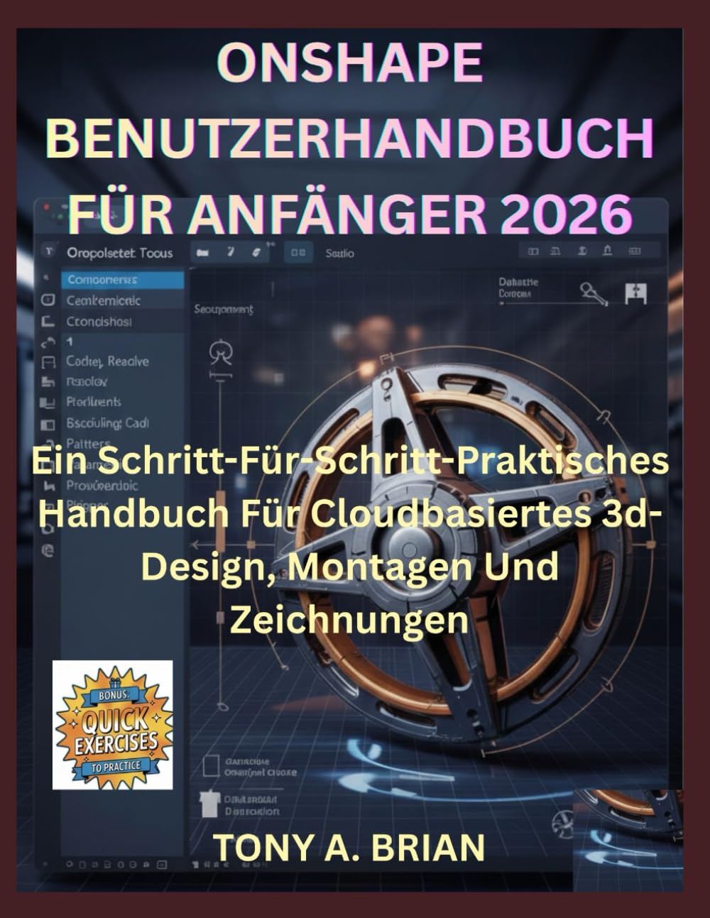 ONSHAPE BENUTZERHANDBUCH FÜR ANFÄNGER 2026: Ein Schritt-Für-Schritt-Praktisches Handbuch Für Cloudbasiertes 3d-Design, Montagen Und Zeichnungen