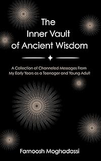 The Inner Vault of Ancient Wisdom: A Collection of Channeled Messages From My Early Years as a Teenager and Young Adult