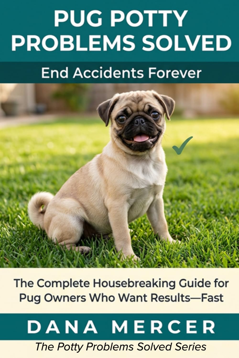 Pug Potty Problems Solved: The Complete Housebreaking Guide for Pug Owners Who Want Results—Fast
