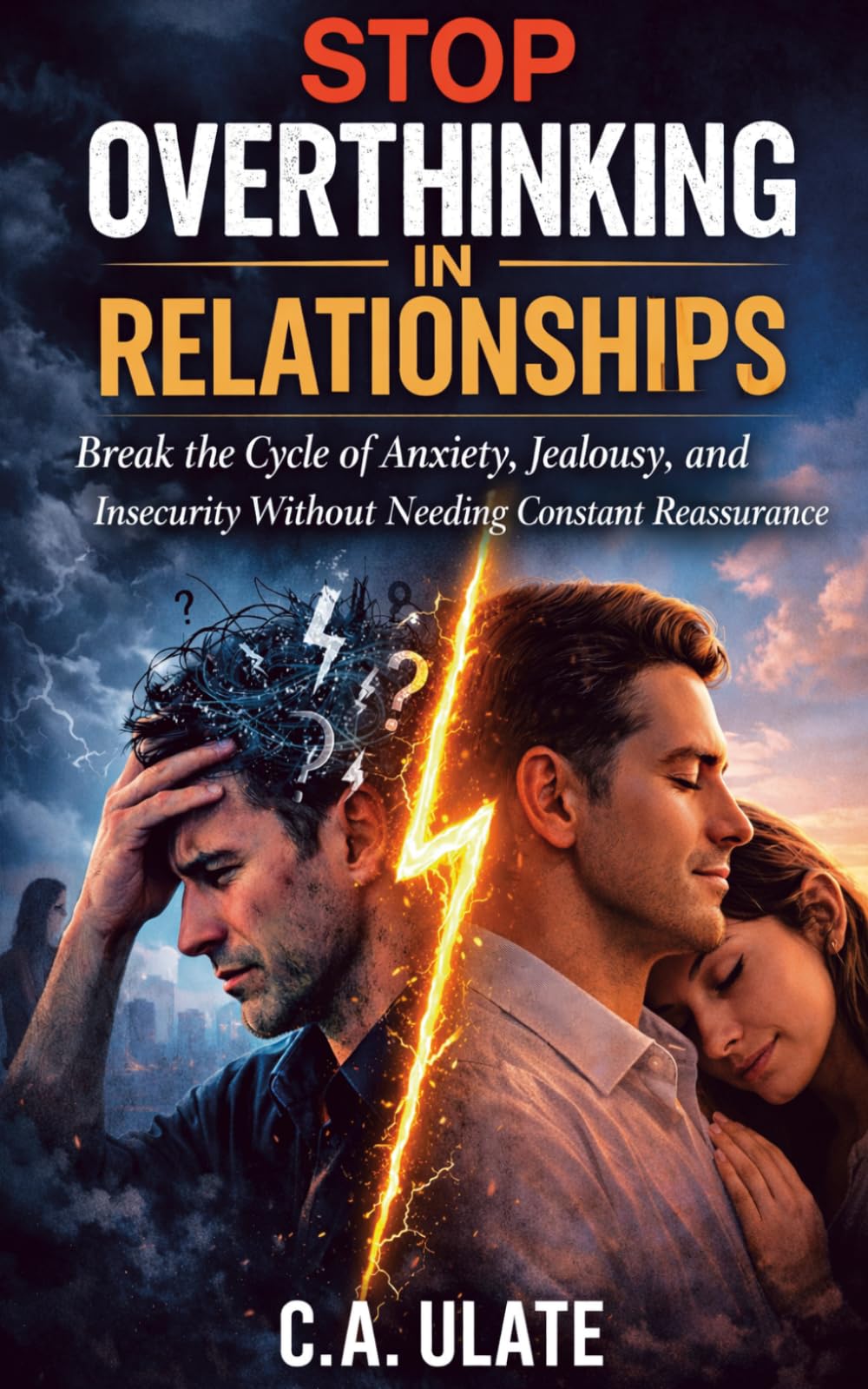 Stop Overthinking in Relationships: Break the Cycle of Anxiety, Jealousy, and Insecurity Without Needing Constant Reassurance (Practical Guides to Solve Everything!)