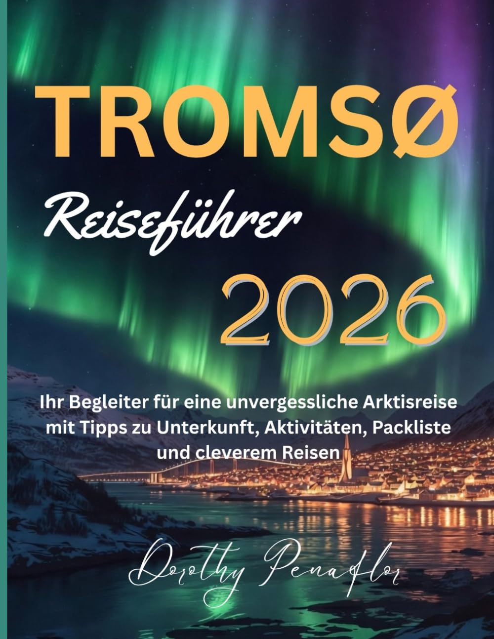 TROMSØ REISEFÜHRER: Ihr Begleiter für eine unvergessliche Arktisreise mit Tipps zu Unterkunft, Aktivitäten, Packliste und cleverem Reisen