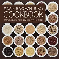 Easy Brown Rice Cookboook: 50 Unique and Easy Brown Rice Recipes