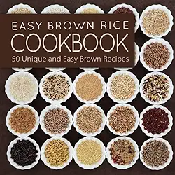 Easy Brown Rice Cookboook: 50 Unique and Easy Brown Rice Recipes