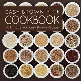 Easy Brown Rice Cookboook: 50 Unique and Easy Brown Rice Recipes