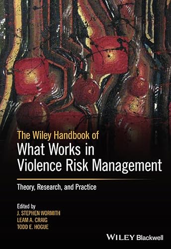 The Wiley Handbook of What Works in Violence Risk Management: Theory, Research, and Practice