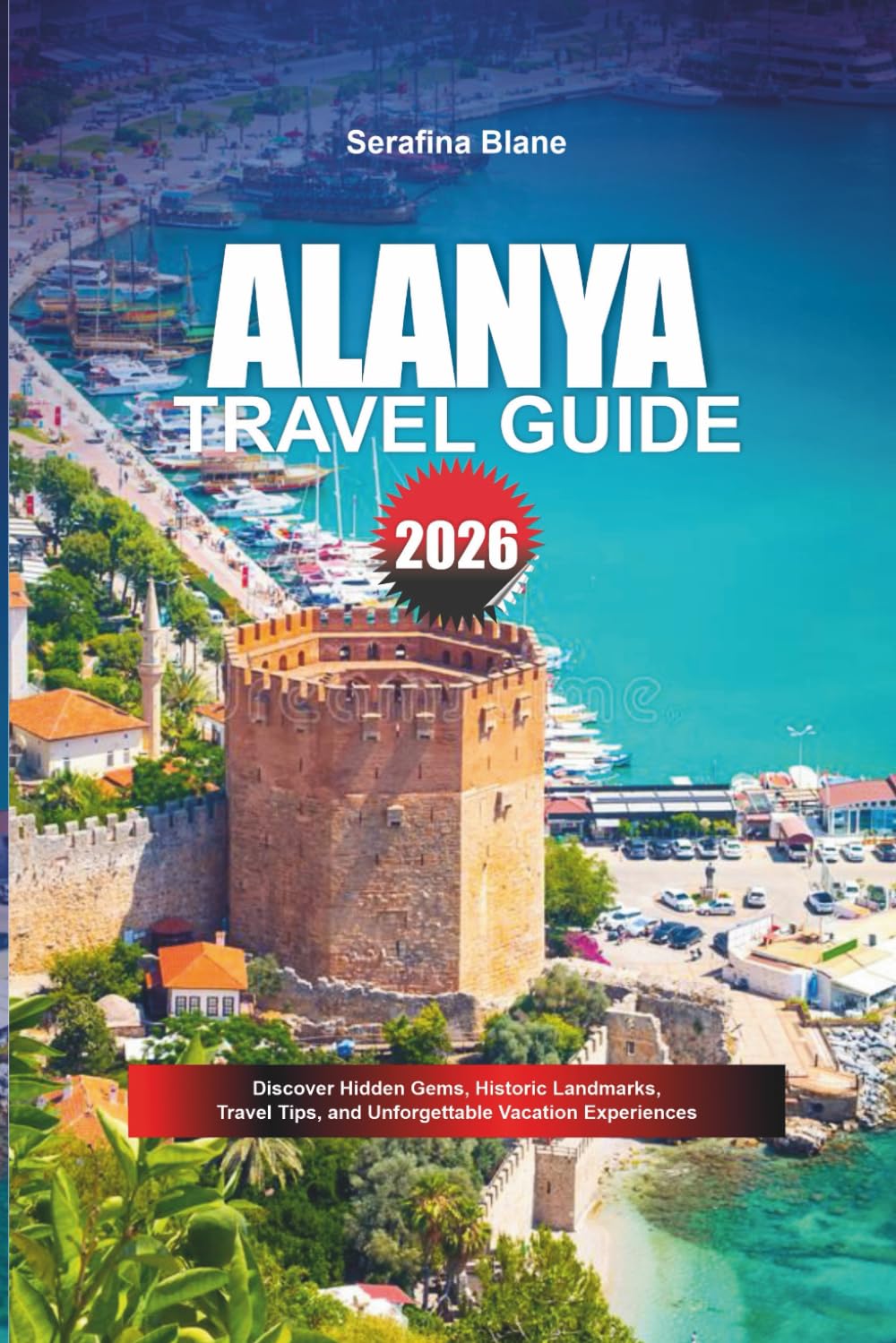 ALANYA TRAVEL GUIDE 2026: Discover Hidden Gems, Historic Landmarks, Travel Tips, and Unforgettable Vacation Experiences