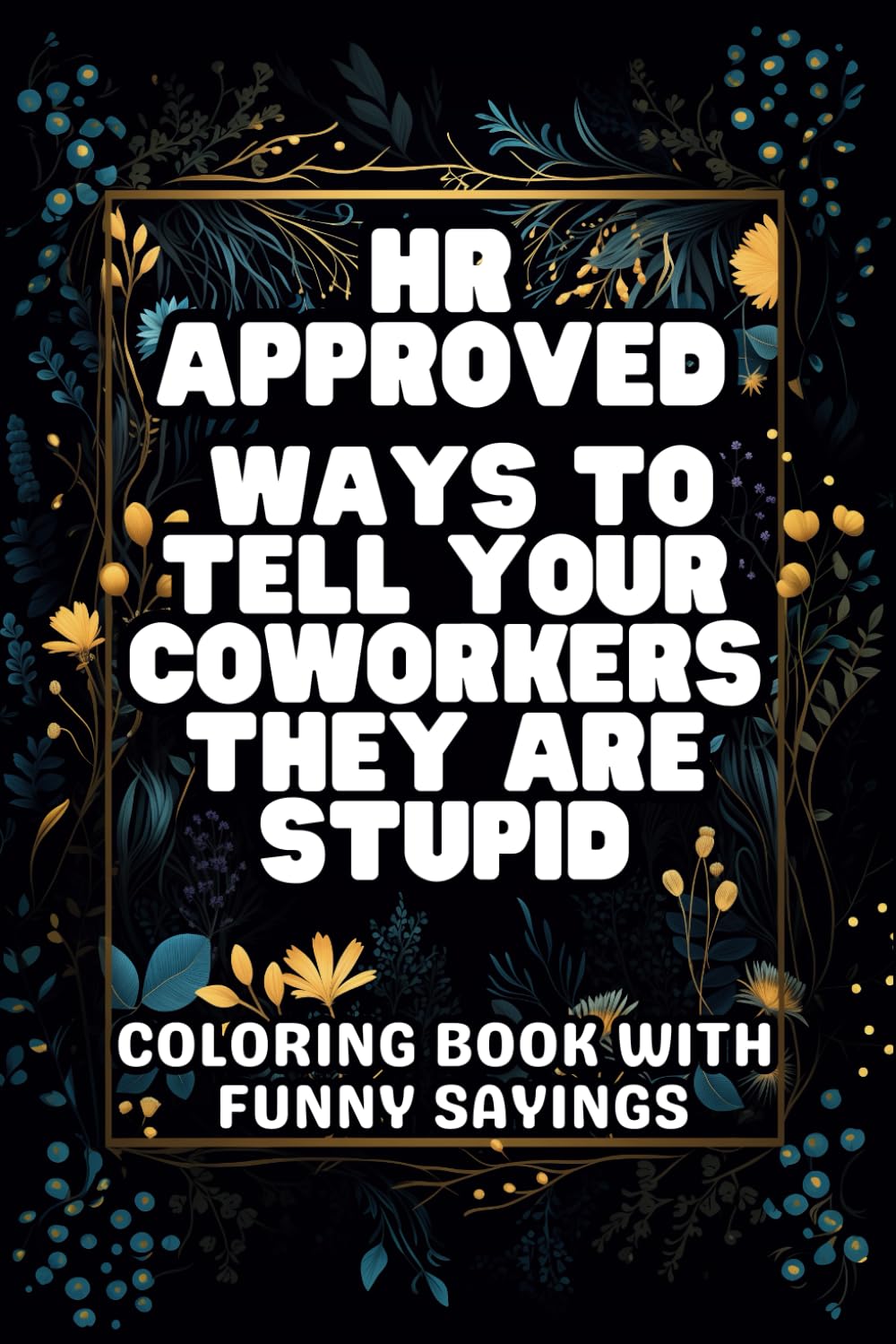 HR Approved Ways To Tell Your Coworkers They Are Stupid: Coloring Book with Funny Sayings