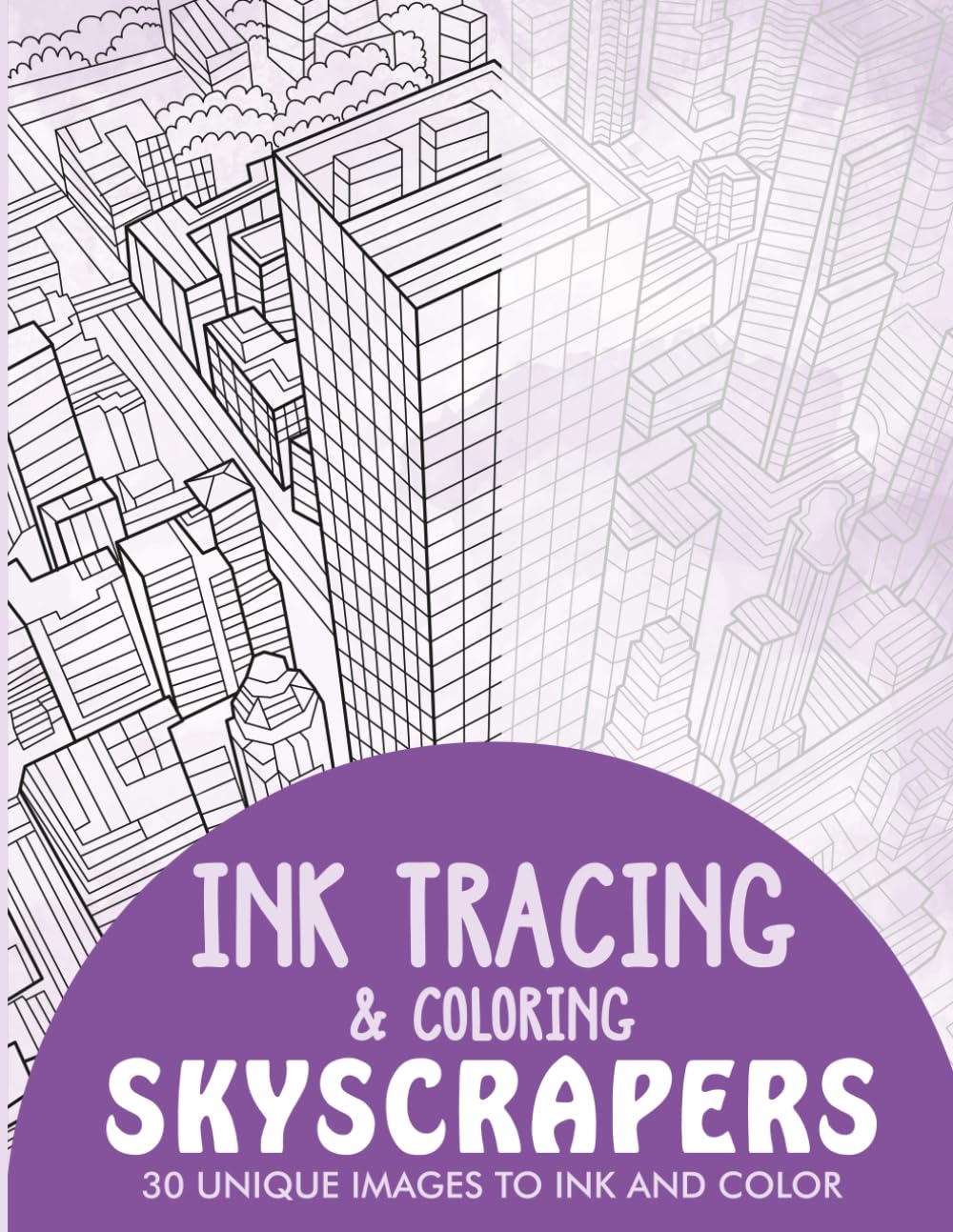 Skyscrapers Ink Tracing Coloring Book for Adults: 30 Unique Illustrations to Ink and Color (Ink Tracing Books for Adults)
