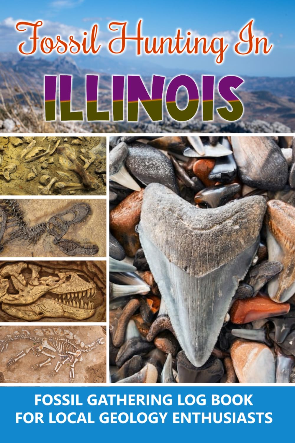 Fossil Hunting in Illinois, Fossil Gathering Log Book for Local Geology Enthusiasts: Fossil Collecting Record Book for Geology Paleontology, Beautiful Gift Idea for Scientist.