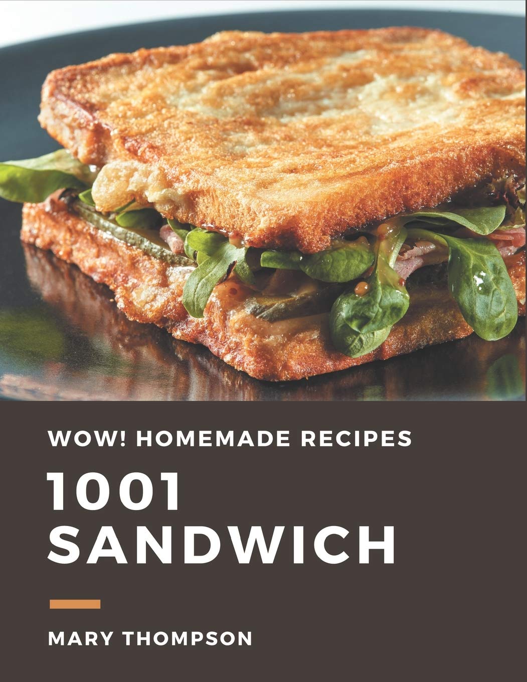 Wow! 1001 Homemade Sandwich Recipes: The Highest Rated Homemade Sandwich Cookbook You Should Read