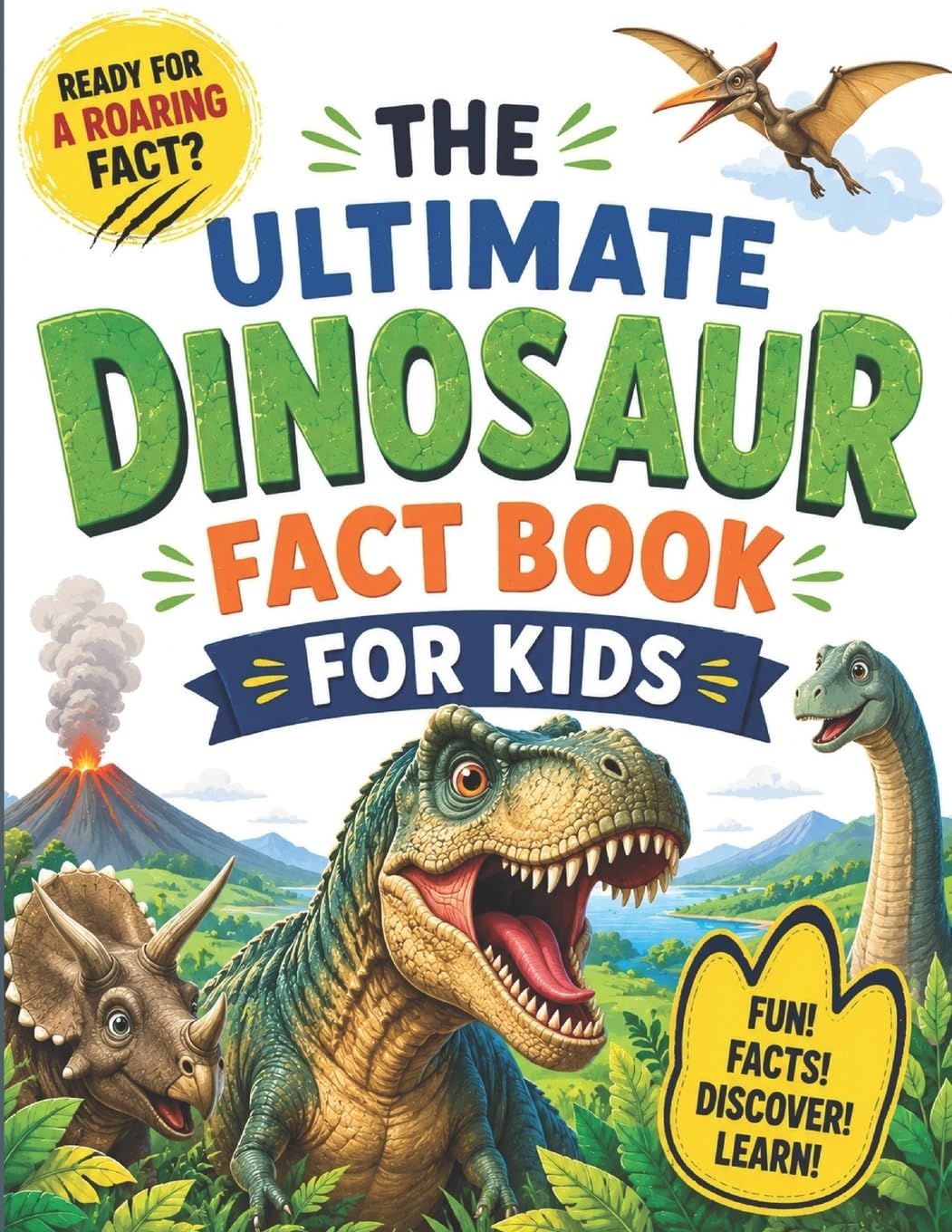 The ultimate dinosaur fact book for kids: 100 Roaring Facts About Dinosaurs, Fossils, Prehistoric Worlds, and Amazing Discoveries