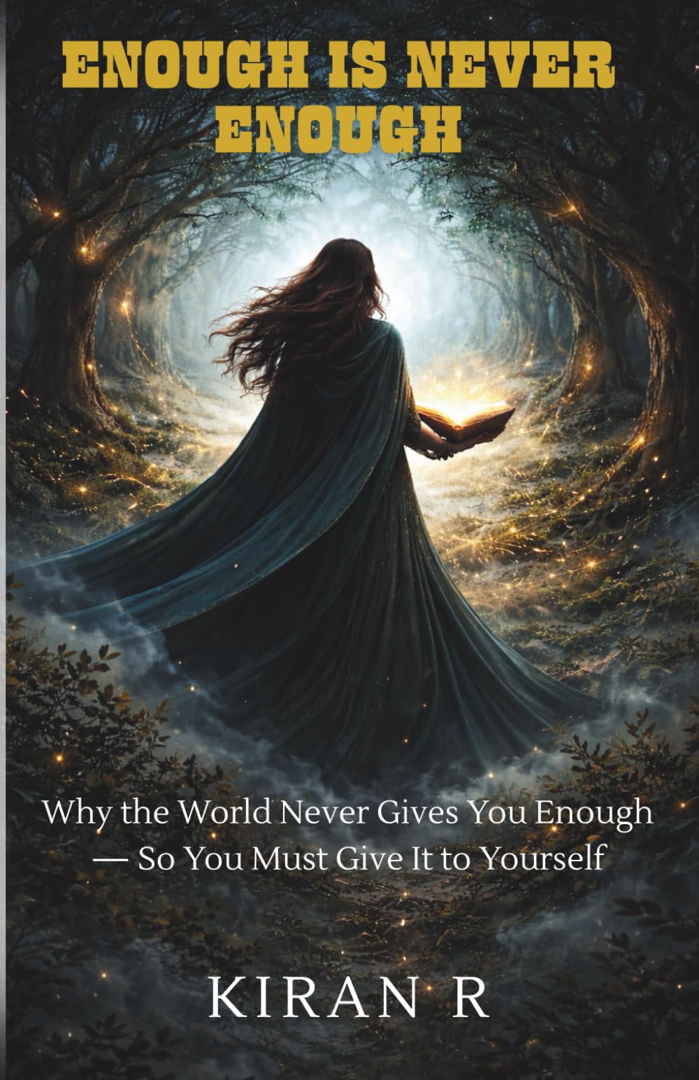 ENOUGH IS NEVER ENOUGH: WHY THE WORLD NEVER GIVES YOU ENOUGH — SO YOU MUST GIVE IT TO YOURSELF