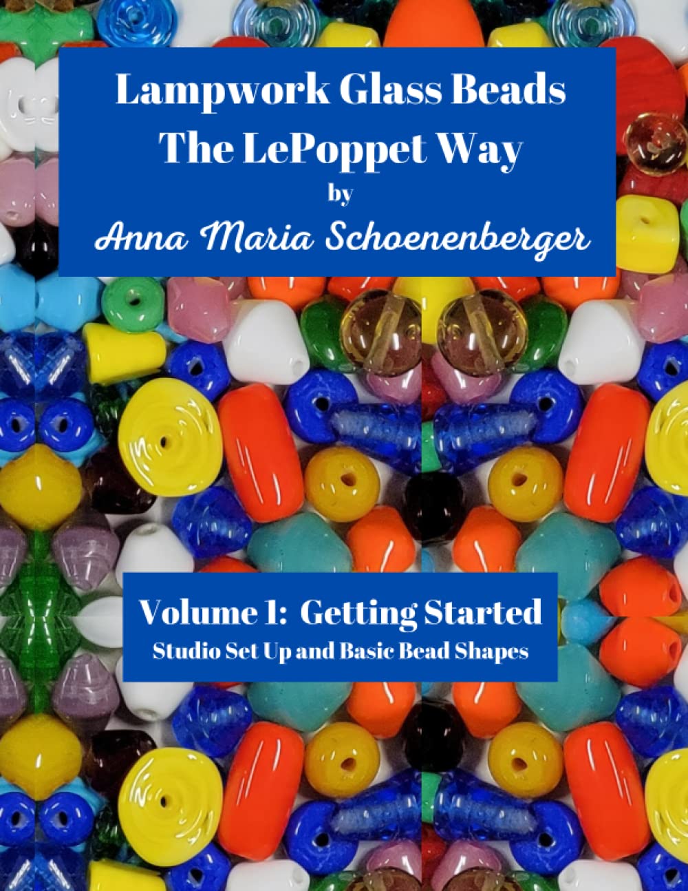 Lampwork Glass Beads the LePoppet Way: Volume 1: Studio Set-Up and Basic Bead Shapes