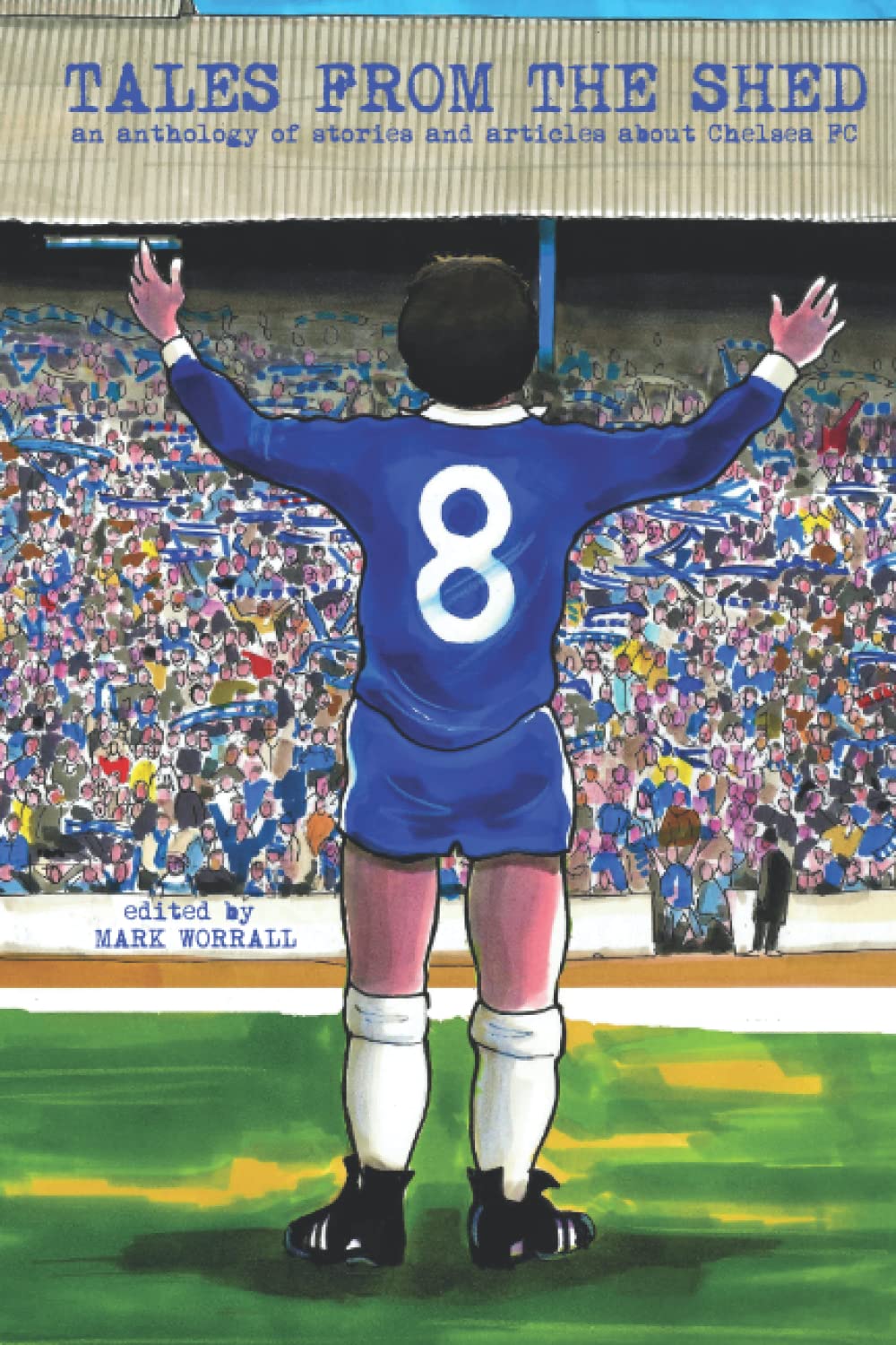 Tales From The Shed: an anthology of stories and articles about Chelsea FC