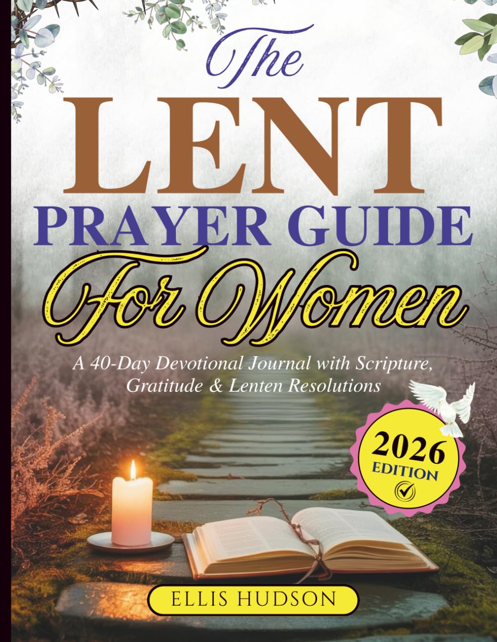The Lent Prayer Guide For Women: A 40-Day Devotional Journal with Scripture, Gratitude & Lenten Resolutions (Intentional Lent Prayer Guides)