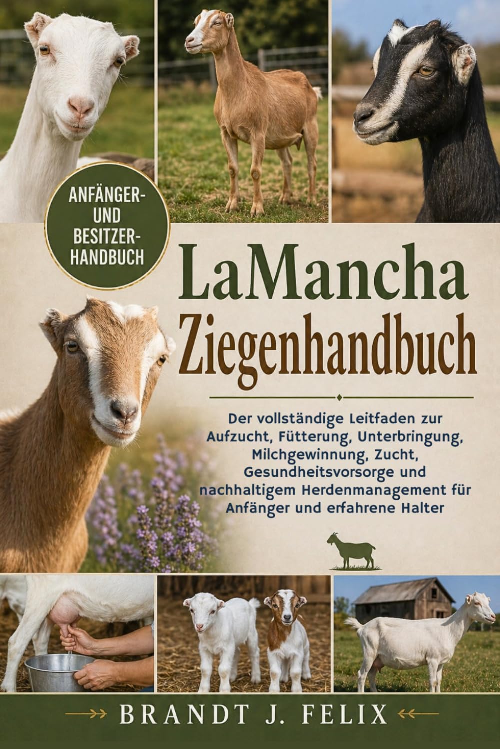 LaMancha-Ziegenhandbuch: Der vollständige Leitfaden zur Aufzucht, Fütterung, Unterbringung, Milchgewinnung, Zucht, Gesundheitsvorsorge und ... für Anfänger und erfahrene Halter