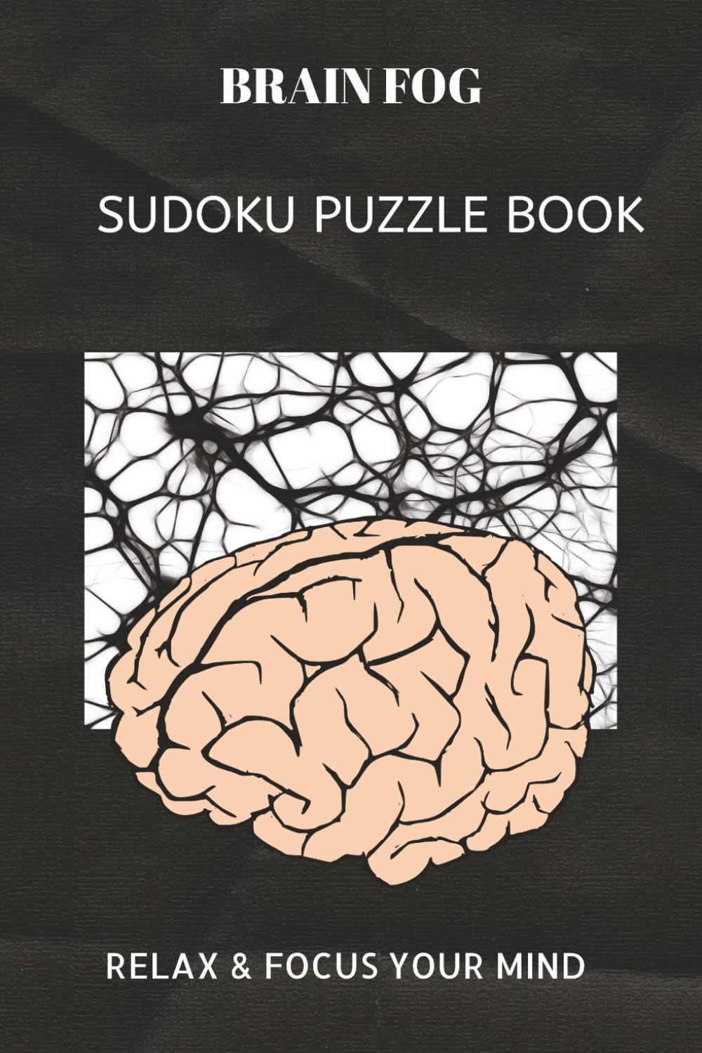BRAIN FOG SUDOKU PUZZLE BOOK: BRAIN FOG SUDOKU PUZZLE BOOK | Help calm the mind, Relax and focus | 6X9 inches, 110 pages | 50+ Puzzles | solutions ... Sudoku for kids, Adult and Seniors Series)