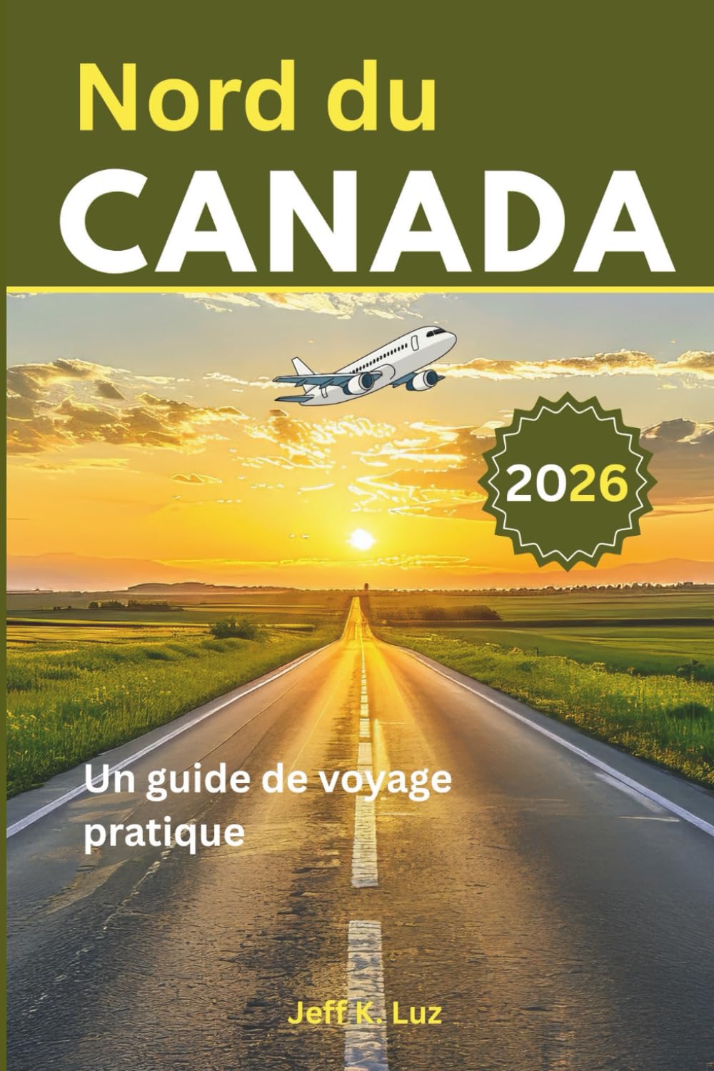 Guide de voyage du Nord du Canada: Tout ce que vous devez savoir avant de partir : outil essentiel pour une expérience indélébile du Nord