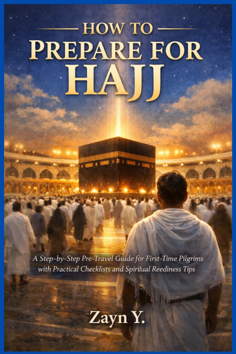 How to Prepare for Hajj 2026: A Step-by-Step Pre-Travel Guide for First-Time Pilgrims with Practical Checklists and Spiritual Readiness Tips