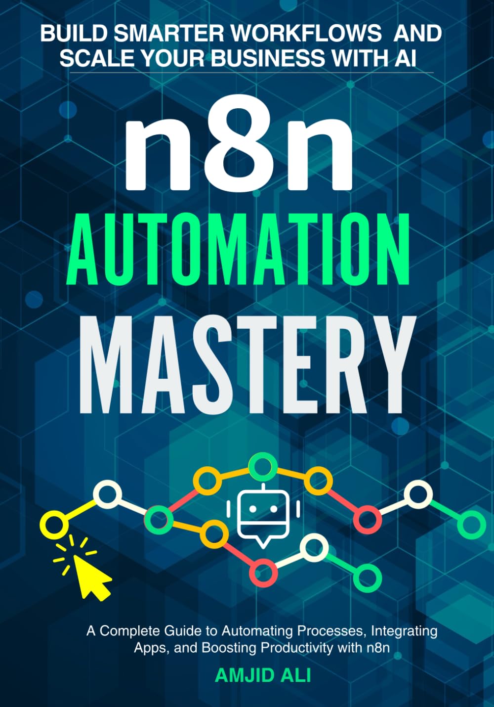 n8n Automation Mastery: Build Smarter Workflows and Scale Your Business: A Complete Guide to Automating Processes, Integrating Apps, and Boosting Productivity with n8n