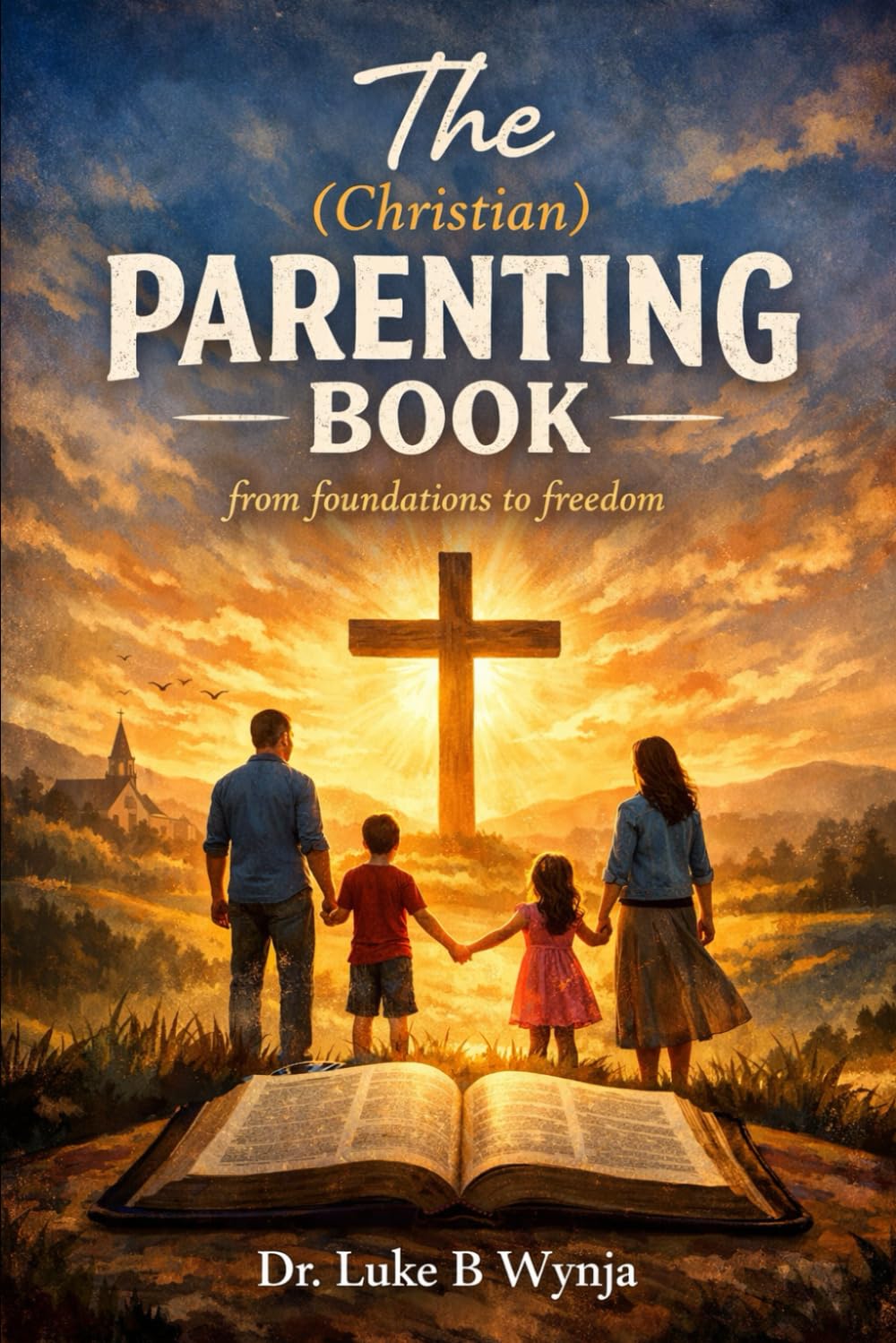 The Christian Parenting Book: From Foundations to Freedom