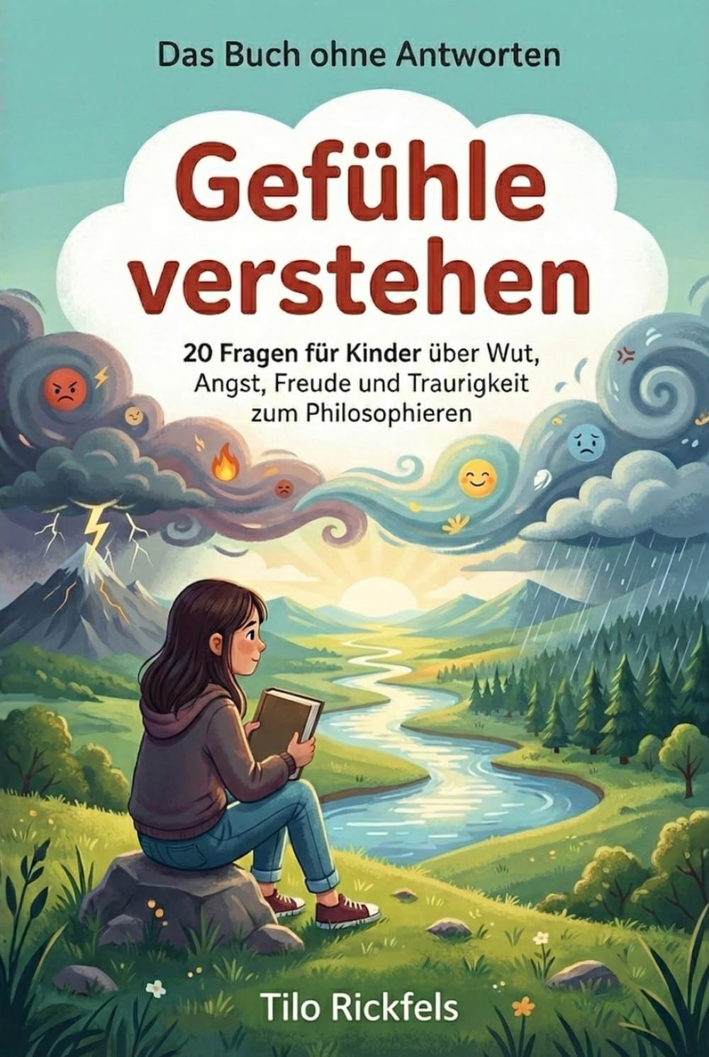 Das Buch ohne Antworten - Gefühle verstehen: 20 Fragen für Kinder über Wut, Angst, Freude und Traurigkeit zum Philosophieren (Das Buch ohne Antworten – Für Kinder)