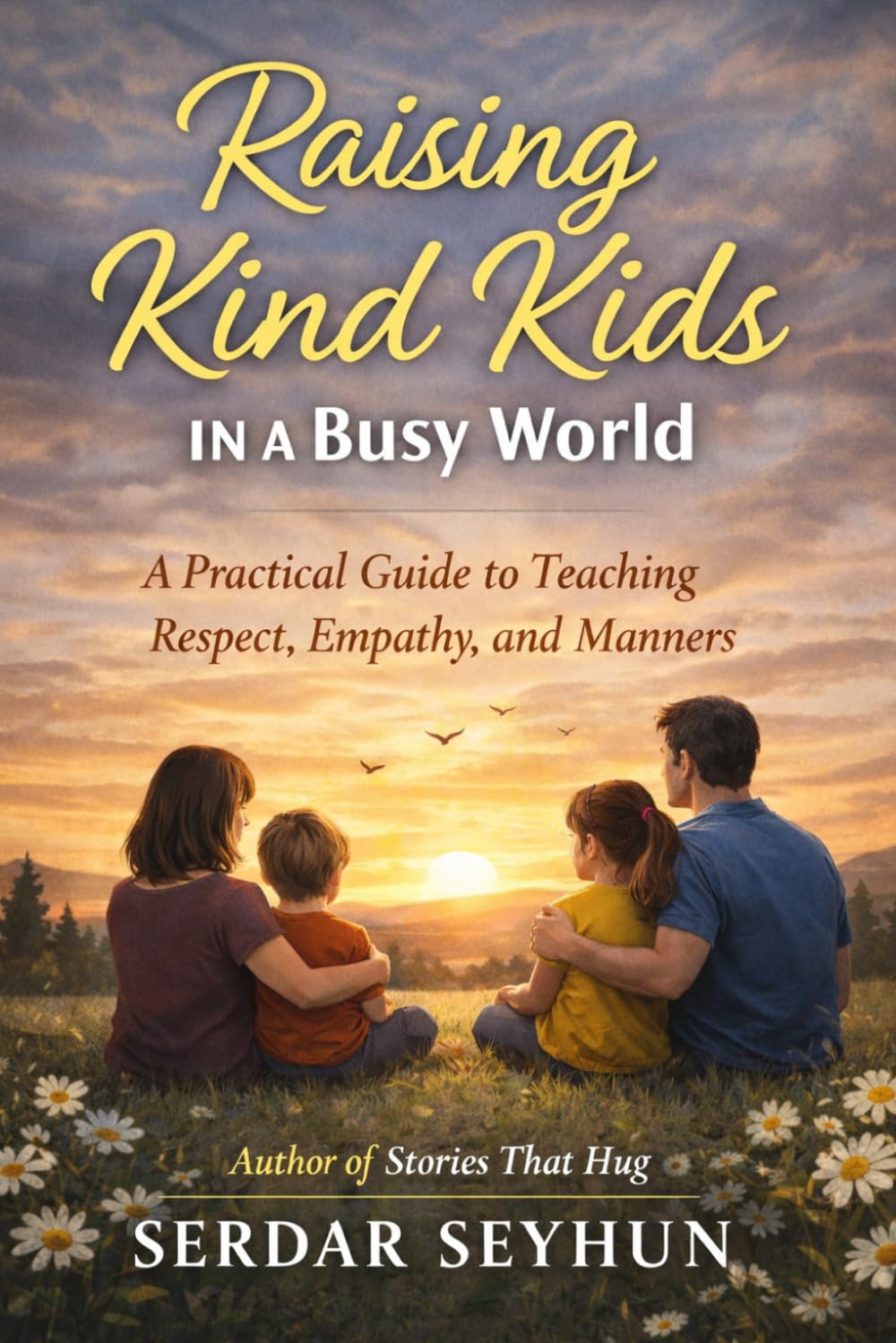 Raising Kind Kids in a Busy World: A Practical Guide to Teaching Respect, Empathy, and Manners