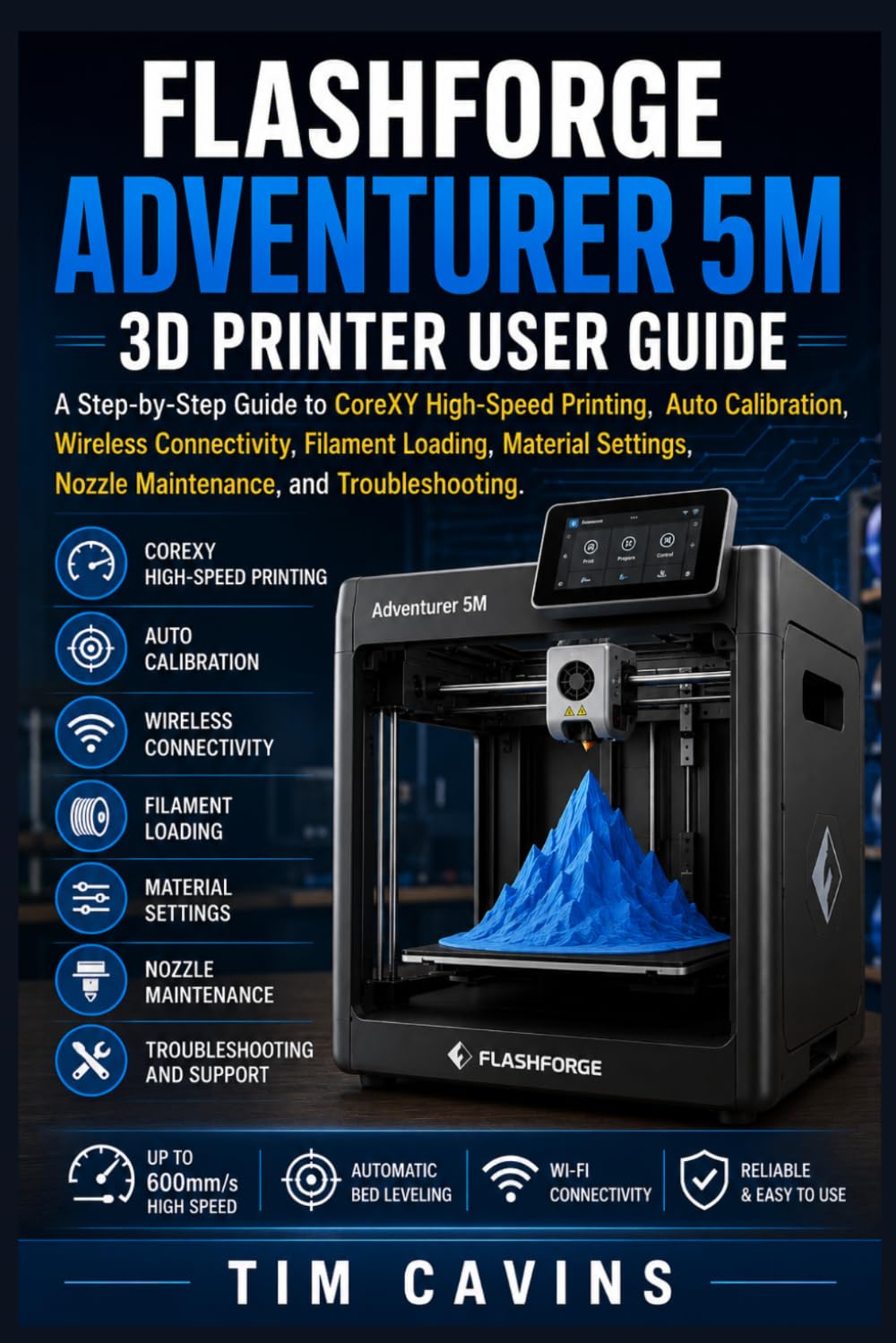Flashforge Adventurer 5M 3D Printer User Guide: A Step-by-Step Guide to CoreXY High-Speed Printing, Auto Calibration, Wireless Connectivity, Filament ... Nozzle Maintenance, and Troubleshooting.